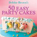 Cover Art for 9781741961126, 50 Easy Party Cakes by Debbie Brown