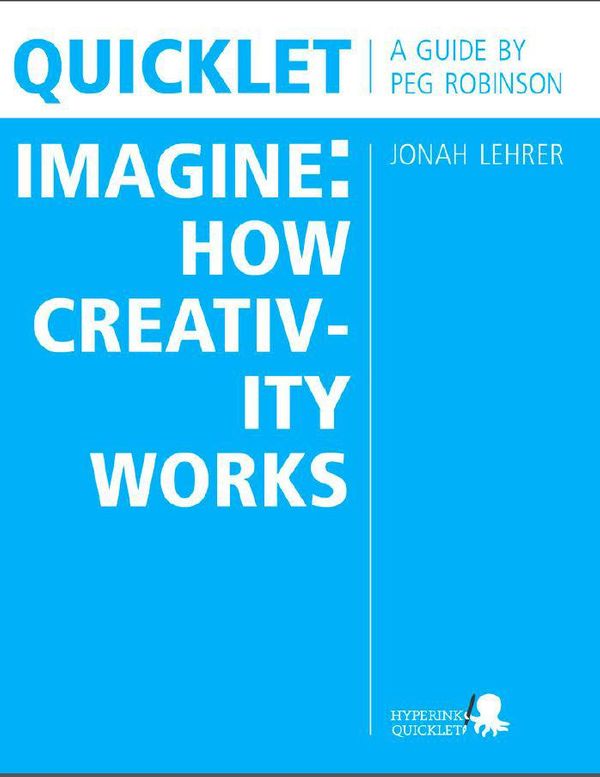Cover Art for 9781614646808, Quicklet on Jonah Lehrer's Imagine: How Creativity Works: Chapter Summaries and Commentary by Peg Robinson