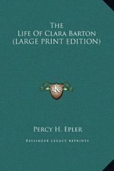 Cover Art for 9781169922426, The Life Of Clara Barton (LARGE PRINT EDITION) by Percy H. Epler