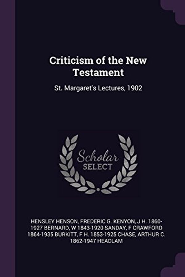 Cover Art for 9781378650868, Criticism of the New Testament: St. Margaret's Lectures, 1902 by Hensley Henson, Frederic G. Kenyon, J H.-Bernard