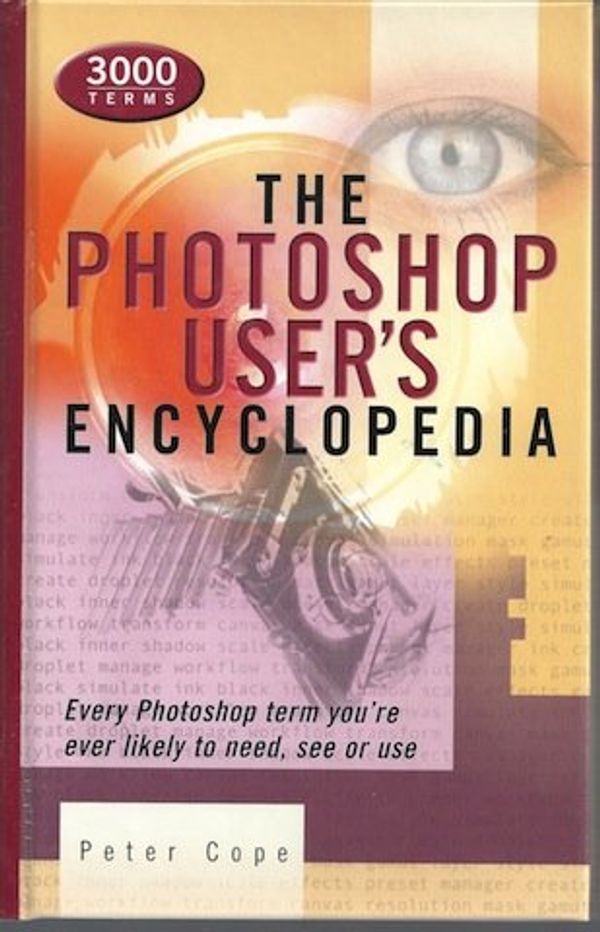 Cover Art for 9781586634605, The Photoshop User's Encyclopedia: Every Photoshop Term You're Ever Likely to Need, See or Use by Peter Cope