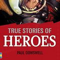 Cover Art for 9781409593522, True Stories of Heroes by Paul Dowswell