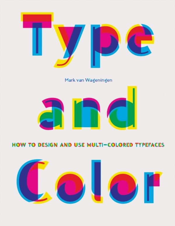 Cover Art for 9781616898465, Type & Color: How to Design and Use Multicolored Typefaces by Mark van Wageningen