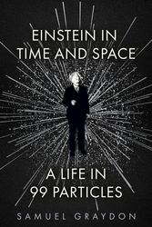 Cover Art for 9781529372489, Einstein in Time and Space: A Life in 99 Particles by Samuel Graydon