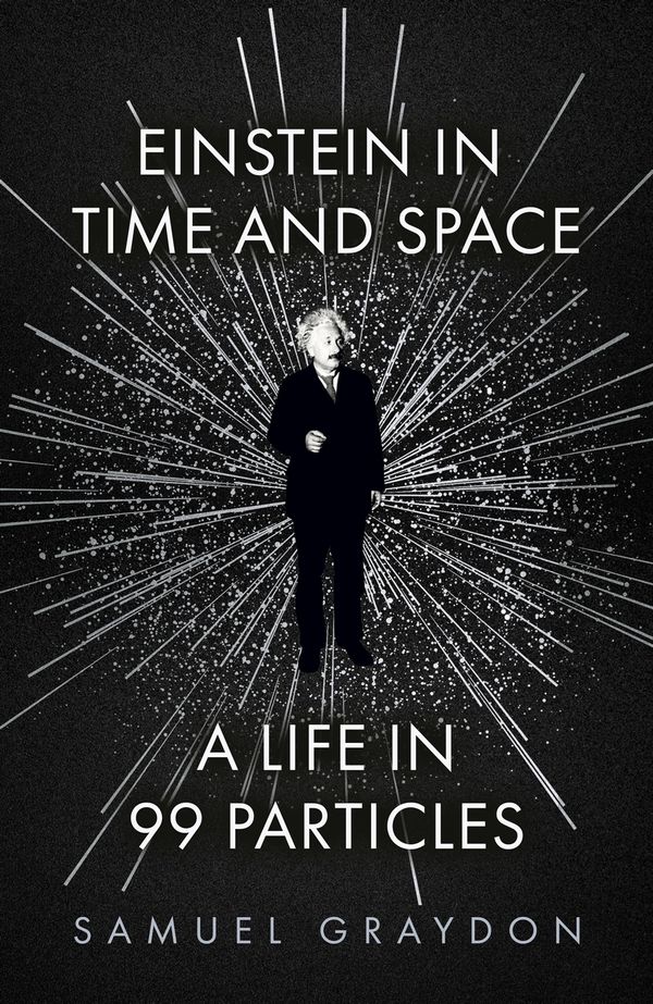 Cover Art for 9781529372489, Einstein in Time and Space: A Life in 99 Particles by Samuel Graydon