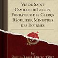 Cover Art for 9780282937706, Vie de Saint Camille de Lellis, Fondateur des Clerçs Réguliers, Ministres des Infirmes (Classic Reprint) by Justin-Louis-Pierre Fèvre