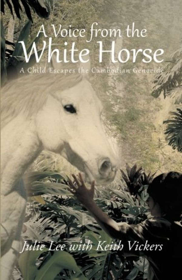 Cover Art for 9781491704493, A Voice from the White Horse: A Child Escapes the Cambodian Genocide by Julie Lee