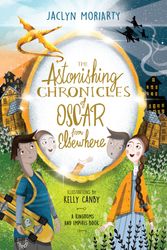 Cover Art for 9781760526368, The Astonishing Chronicles of Oscar from Elsewhere by Jaclyn Moriarty