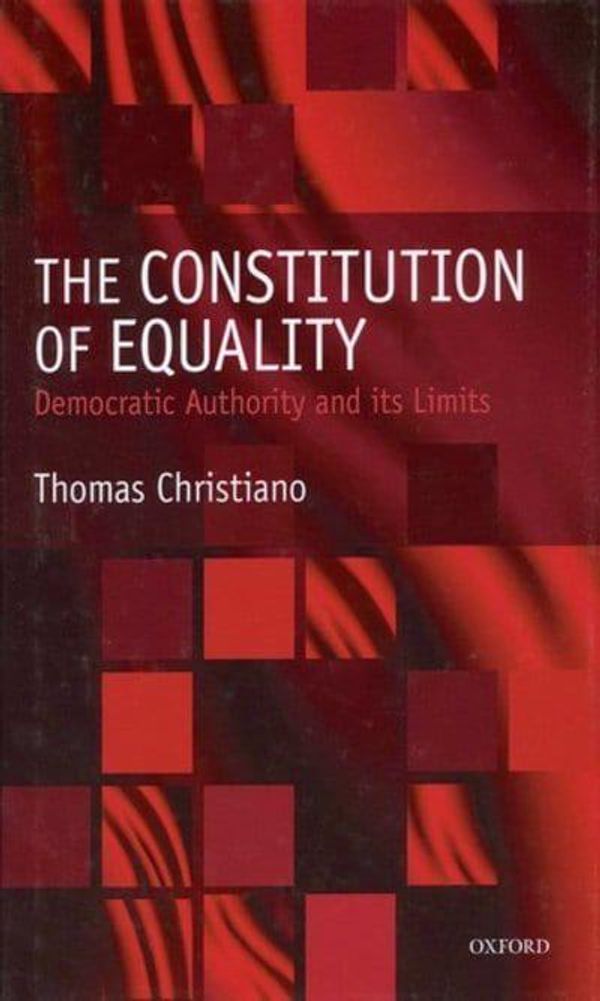 Cover Art for 9780198297475, The Constitution of Equality: Democratic Authority and Its Limits by Thomas Christiano