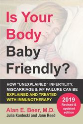 Cover Art for 9780978507855, Is Your Body Baby Friendly?: How "Unexplained" Infertility, Miscarriage and IVF Failure Can Be Explained and Treated with Immunotherapy by Alan E. Beer