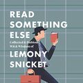 Cover Art for B07BDKLZ1Z, Read Something Else: Collected & Dubious Wit & Wisdom of Lemony Snicket by Lemony Snicket