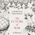 Cover Art for B07475BVPP, The Future of War: A History by Lawrence Freedman