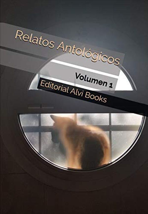 Cover Art for B08F5CPDF5, Relatos Antológicos: Volumen 1 (Spanish Edition) by Alvi Books, Editorial, Aravena Arellano, Armando, Alberto Fabral, Jiménez C., Gabriel, Darío A. Tocci, Amado Storni, José Luis Santacruz, Leoni Handel, Sheina Lee, Sañudo Gastélum, Rubén Manuel