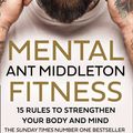 Cover Art for 9780008472276, Mental Fitness: 15 Rules to Strengthen Your Body and Mind by Ant Middleton
