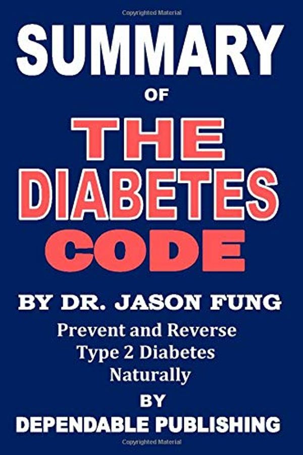 Cover Art for 9781708495879, Summary of The Diabetes Code by Dr. Jason Fung: Prevent and Reverse Type 2 Diabetes Naturally by Dependable Publishing