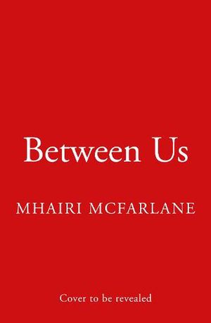Cover Art for 9780008412524, Between Us by Mhairi McFarlane