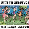 Cover Art for B00QEGIAM4, Where the Wild Mums Are by Katie Blackburn