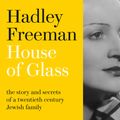 Cover Art for 9780008322656, House of Glass: The story and secrets of a twentieth-century Jewish family by Hadley Freeman