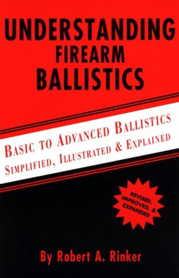Cover Art for 9780964559844, Understanding Firearm Ballistics: Basic to Advanced Ballistics, Simplified, Illustrated and Explained. by Robert A. Rinker
