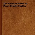 Cover Art for 9781443734417, The Poetical Works of Percy Bysshe Shelley by Percy Bysshe Shelley