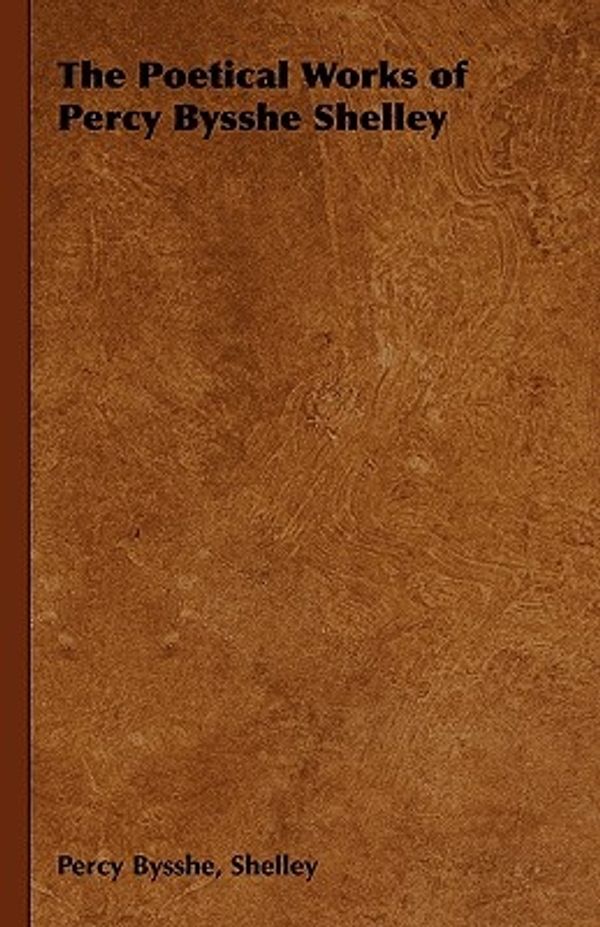 Cover Art for 9781443734417, The Poetical Works of Percy Bysshe Shelley by Percy Bysshe Shelley