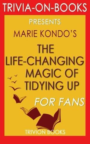 Cover Art for 9781533692375, The Life-Changing Magic of Tidying Up: By Marie Kondo (Trivia-On-Books): The Japanese Art of Decluttering and Organizing by Trivion Books