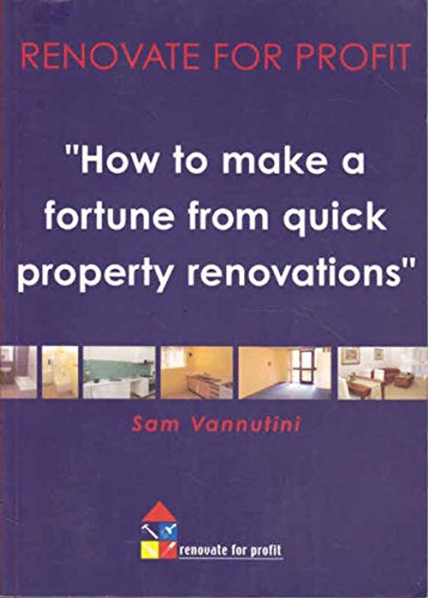 Cover Art for 9780975101902, Renovate for Profit : How to Make a Fortune from Quick Property Renovations by Vannutini Sam