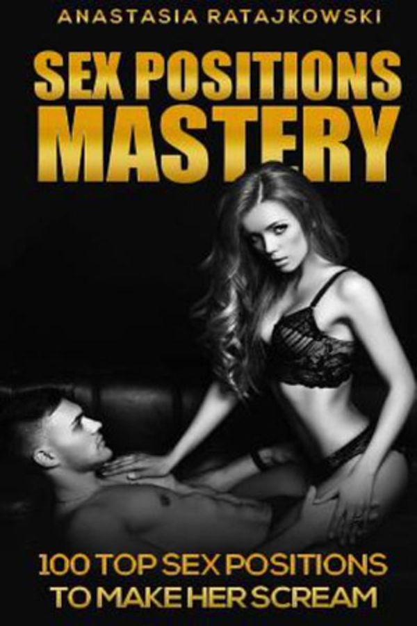 Cover Art for 9781977500069, 100 Top Sex Positions to Make Her Scream: Sex Positions Mastery by Anastasia Ratajkowski