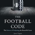 Cover Art for 9781527211940, The Football Code: The Science of Predicting the Beautiful Game by James Tippett