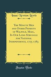 Cover Art for 9780484430456, The Minute Men and Other Patriots of Walpole, Mass., In Our Long Struggle for National Independence, 1775 1783 (Classic Reprint) by Isaac Newton Lewis