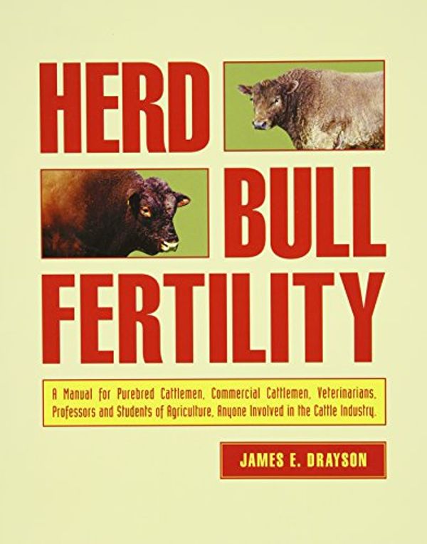 Cover Art for 9780911311730, Herd Bull Fertility: A Manual for Purebred Cattlemen, Commercial Cattlemen, Veterinarians, Professors And Students of Agriculture, Anyone Involved in the Cattle Industry by James E. Drayson