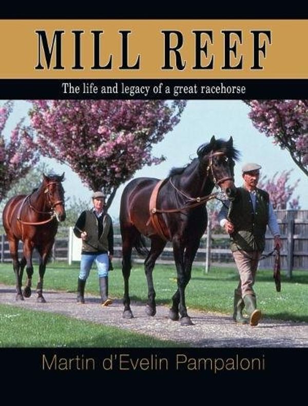 Cover Art for 9780993264337, Mill Reef: The life and legacy of a great racehorse by D'Evelin Pampaloni, Martin
