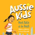 Cover Art for 9781760893675, Aussie Kids: Meet Katie at the Beach by Rebecca Johnson