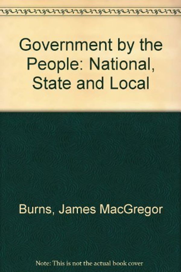 Cover Art for B01A64G382, Government by the People: National, State and Local [High School Edition] by James MacGregor Burns (2005-01-01) by James MacGregor Burns; David B. Magleby; David M. O'Brien; Paul C. Light; J. W. Peltason; Thomas E. Cronin