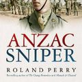 Cover Art for 9780733338458, Anzac SniperThe untold story of one of Australia's greatest... by Roland Perry