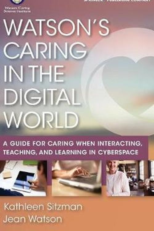 Cover Art for 9780826161154, Watson's Caring in the Digital WorldA Guide for Caring When Interacting, Teaching, ... by Kathleen Sitzman