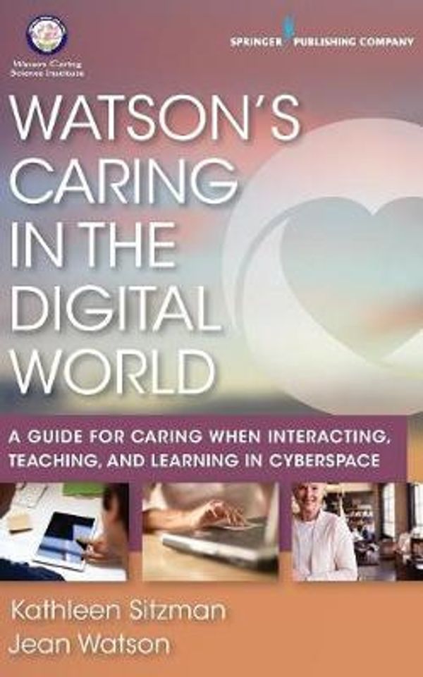 Cover Art for 9780826161154, Watson's Caring in the Digital WorldA Guide for Caring When Interacting, Teaching, ... by Kathleen Sitzman
