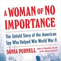 Cover Art for B083M2K3GF, A Woman of No Importance: The Untold Story of The American Spy Who Helped Win World War II - Hardcover by Sonia Purnell by Unknown