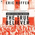 Cover Art for B0BX4QLGM1, The True Believer: Thoughts on the Nature of Mass Movements by Eric Hoffer