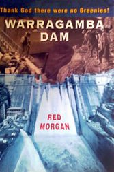 Cover Art for 9780646371566, Warragamba Dam : Thank God There Were No Greenies! by Red Morgan