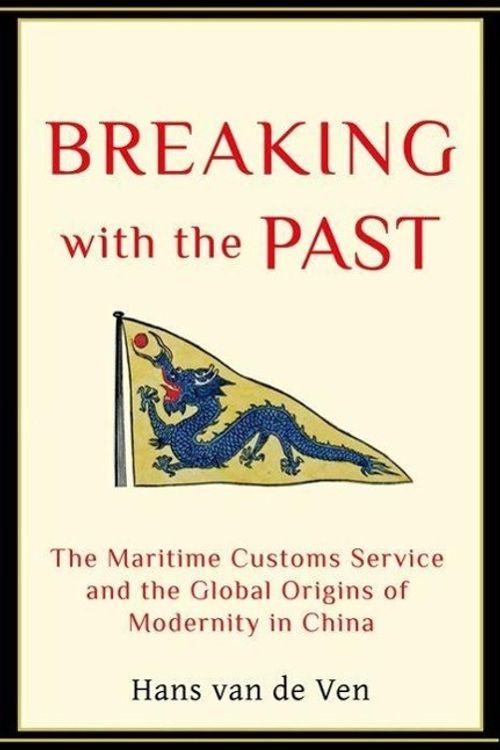 Cover Art for 9780231137386, Breaking with the Past: The Chinese Maritime Customs Service and the Global Origins of Modernity in China by Van Ven, De Hans