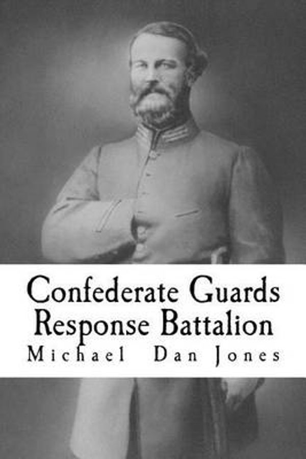 Cover Art for 9781519373359, Confederate Guards Response Battalion: A History of the 16th Battalion Louisiana Infantry by Michael Dan Jones