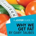 Cover Art for 9781785672187, A Joosr Guide to&hellip; Why We Get Fat by Gary Taubes: And What to Do About It by Joosr