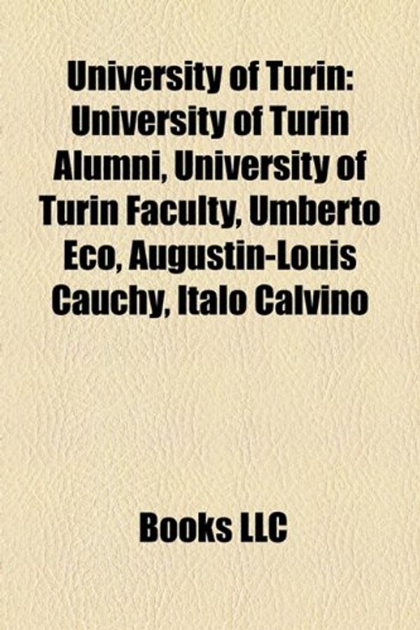 Cover Art for 9781158127986, University of Turin: Umberto Eco, Antonio Gramsci, Renato Dulbecco, Guglielmo Gulotta, Pier Giuseppe Monateri, University of Turin by Source Wikipedia, Books, LLC