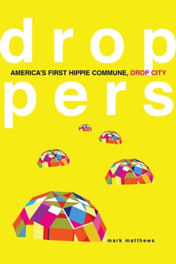 Cover Art for 9780806183107, Droppers: America's First Hippie Commune, Drop City by Mark Matthews