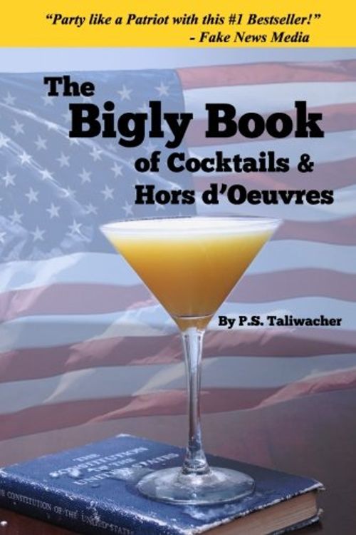 Cover Art for 9780999207406, The Bigly Book of Cocktails & Hors d'Oeuvres by P.S. Taliwacher