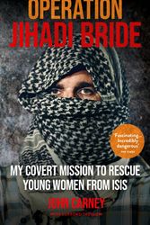 Cover Art for 9781913183059, Operation Jihadi Bride: My Covert Mission to Rescue Young Women from ISIS - The Incredible True Story by John Carney