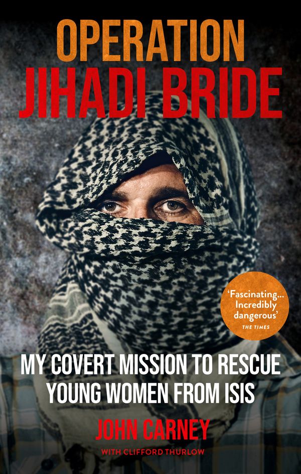 Cover Art for 9781913183059, Operation Jihadi Bride: My Covert Mission to Rescue Young Women from ISIS - The Incredible True Story by John Carney