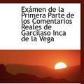 Cover Art for 9780559931062, Examen De La Primera Parte De Los Comentarios Reales De Garcilaso Inca De La Vega by Jos De La Riva Aguero
