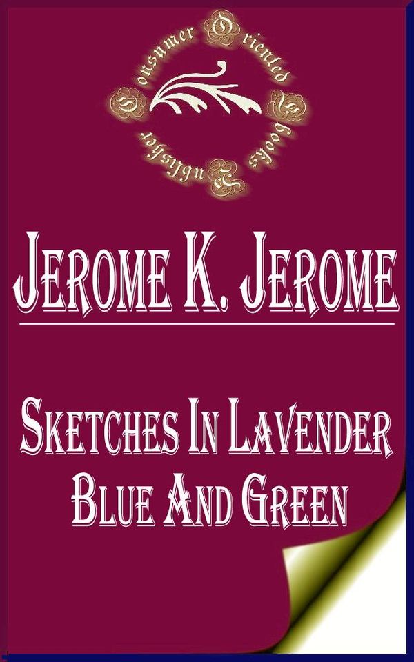 Cover Art for 1230000245132, Sketches in Lavender, Blue and Green by Jerome K. Jerome
